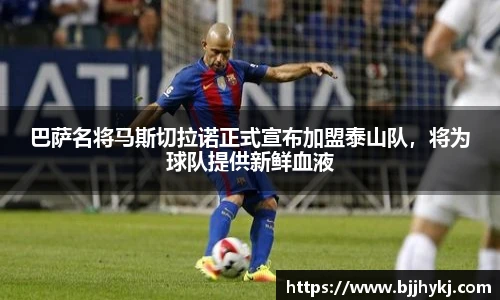 巴萨名将马斯切拉诺正式宣布加盟泰山队，将为球队提供新鲜血液