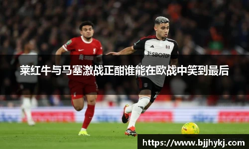 莱红牛与马塞激战正酣谁能在欧战中笑到最后
