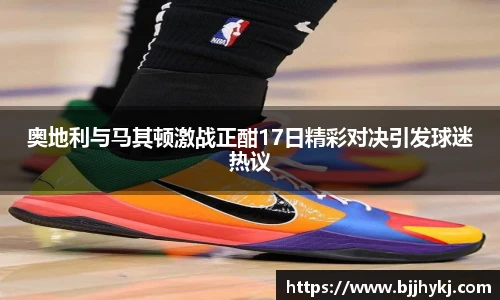 奥地利与马其顿激战正酣17日精彩对决引发球迷热议