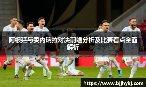 阿根廷与委内瑞拉对决前瞻分析及比赛看点全面解析