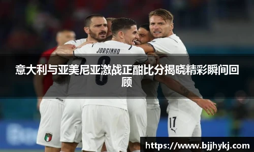意大利与亚美尼亚激战正酣比分揭晓精彩瞬间回顾